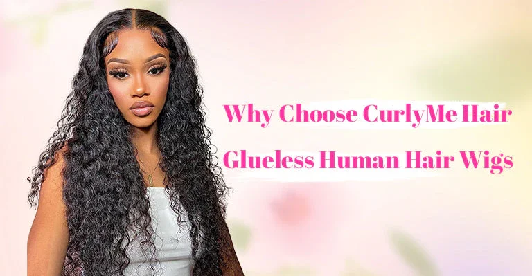 CurlyMe Glueless Human Hair Wigs: How to Look Fabulous Without the Hassle