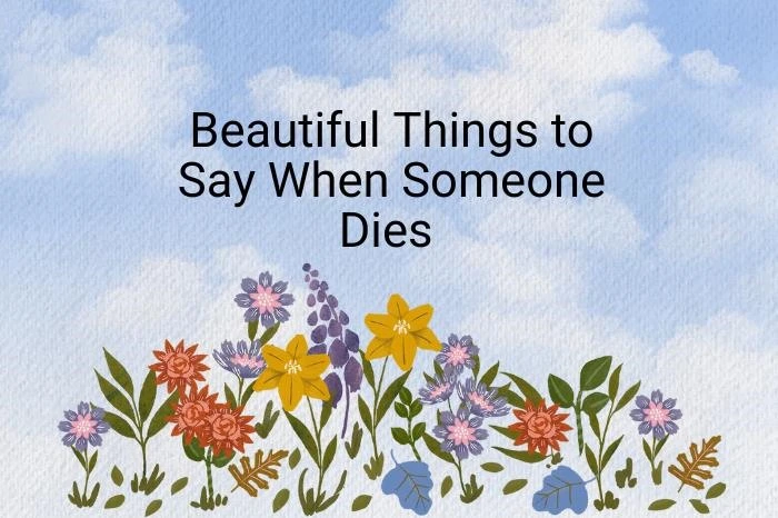 35+ Heartfelt & Beautiful Things to Say When Someone Dies