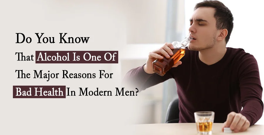 Do you know that alcohol is one of the major reasons for bad health in modern men?