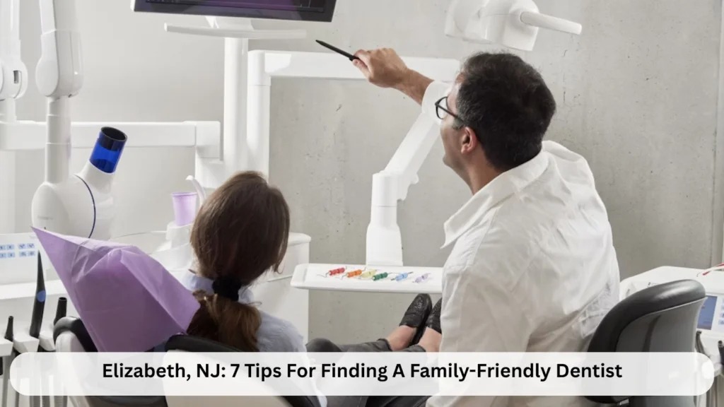 Elizabeth, NJ: 7 Tips For Finding A Family-Friendly Dentist