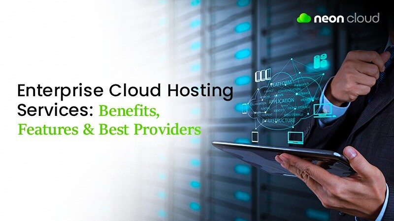 Enterprise Cloud Hosting Services: Benefits, Features & Best Providers