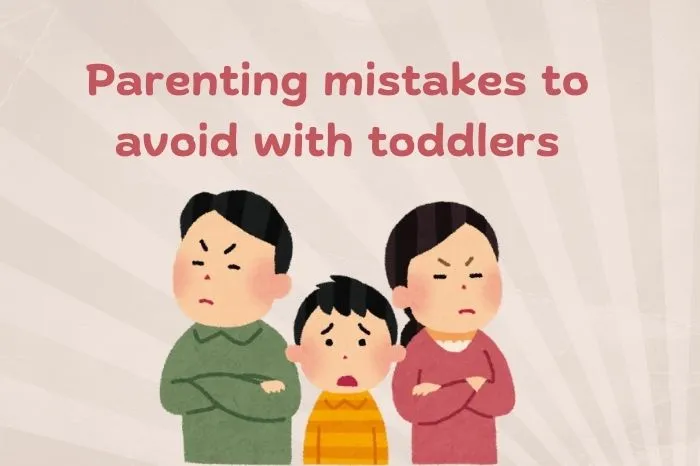 9 Common Parenting Mistakes To Avoid With Toddlers  (And How to Fix Them)