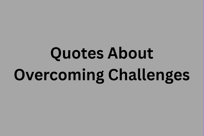 40+ Thoughtful Quotes about Overcoming challenges of Life